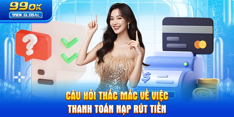 Câu hỏi thắc mắc về việc thanh toán nạp rút tiền