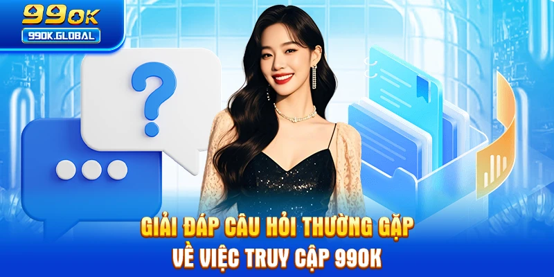 Giải đáp câu hỏi thường gặp về việc truy cập 99OK
