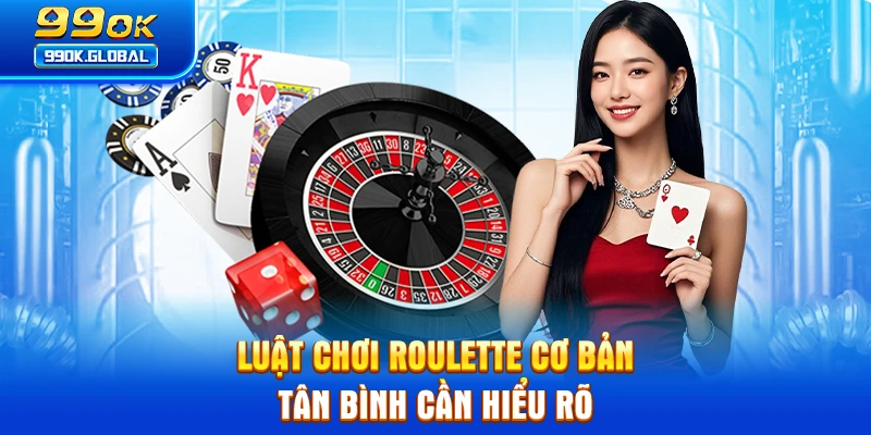 Luật chơi Roulette cơ bản tân bình cần hiểu rõ