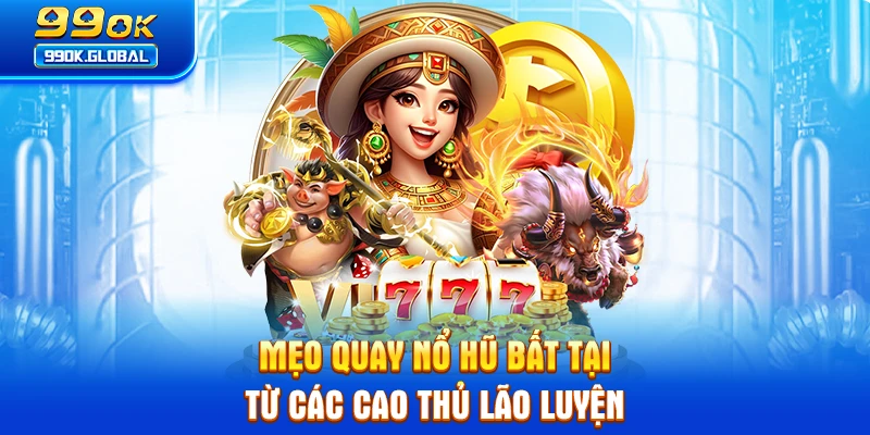 Mẹo quay nổ hũ bất tại từ các cao thủ lão luyện 