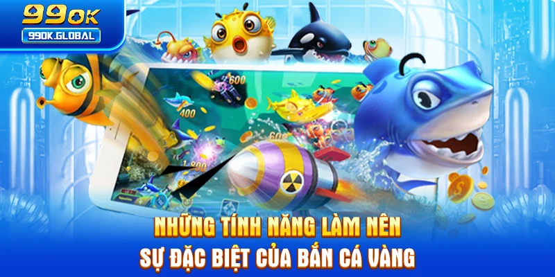 Những tính năng làm nên sự đặc biệt của bắn cá vàng