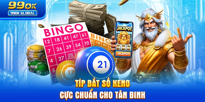 Típ bắt số Keno cực chuẩn cho tân binh