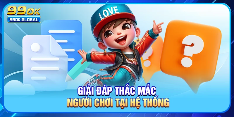 Giải đáp thắc mắc người chơi tại hệ thống